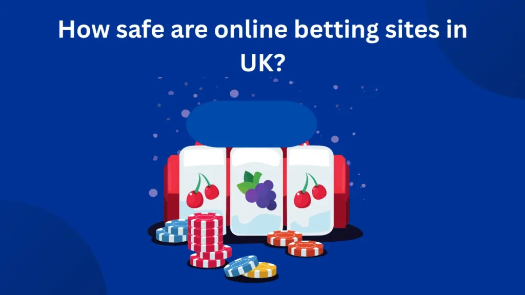 How Safe Are Online Betting Sites in the UK? How Safe Are Online Betting Sites in the UK?