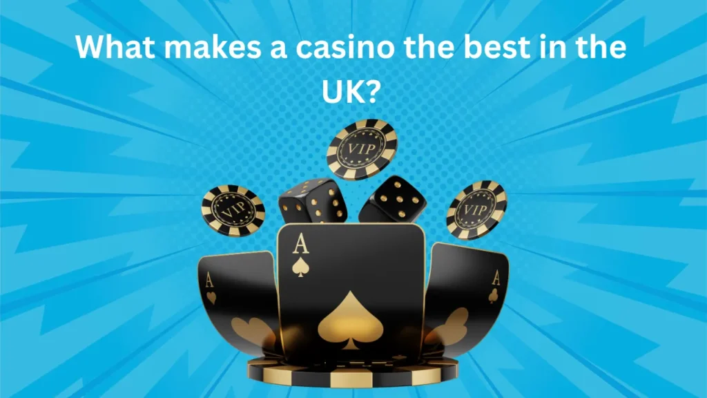 What Makes a Casino the Best in the UK?