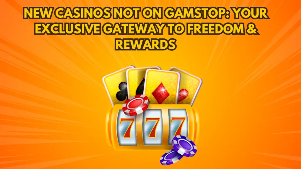 New Casinos Not On Gamstop: Your Exclusive Gateway to Freedom & Rewards